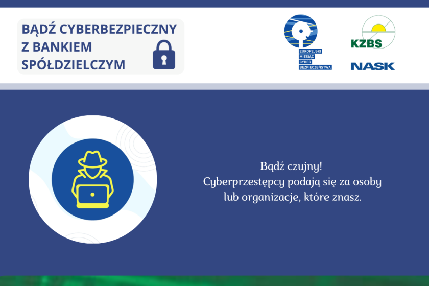 cyberbezpieczeństwo 2 Grafika informacyjna z hasłem: Bądź cyberbezpieczny z Bankiem Spółdzielczym. Bądź czujny! Cyberprzestępcy podają się za osoby lub organizacje, które znasz